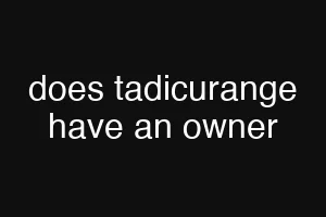 does tadicurange have an owner