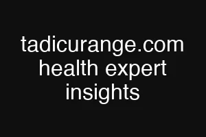 tadicurange.com health expert insights
