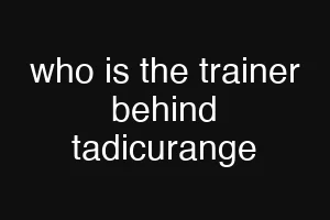 who is the trainer behind tadicurange